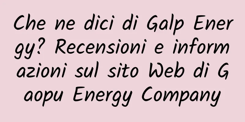Che ne dici di Galp Energy? Recensioni e informazioni sul sito Web di Gaopu Energy Company