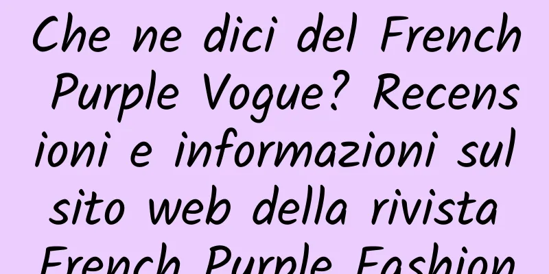 Che ne dici del French Purple Vogue? Recensioni e informazioni sul sito web della rivista French Purple Fashion
