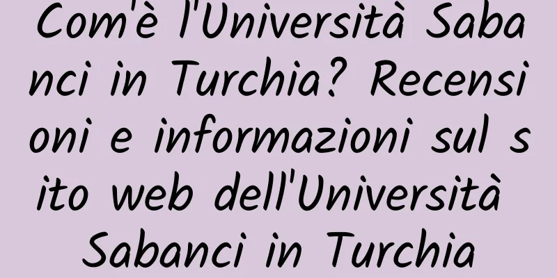 Com'è l'Università Sabanci in Turchia? Recensioni e informazioni sul sito web dell'Università Sabanci in Turchia