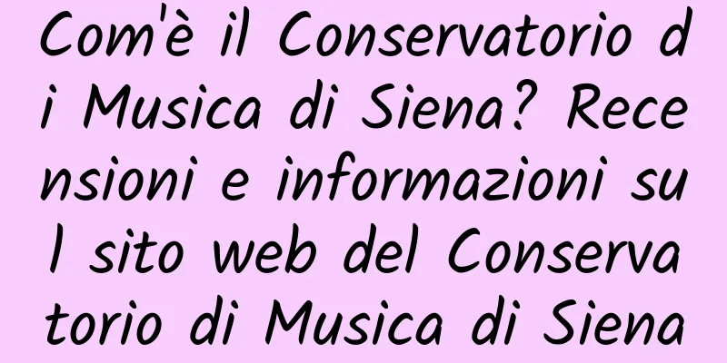 Com'è il Conservatorio di Musica di Siena? Recensioni e informazioni sul sito web del Conservatorio di Musica di Siena