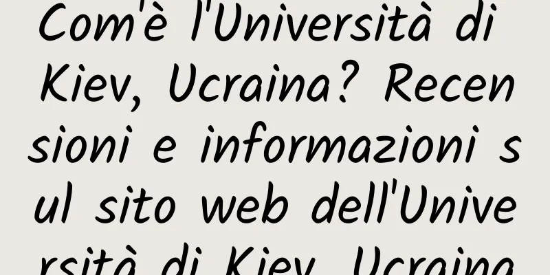 Com'è l'Università di Kiev, Ucraina? Recensioni e informazioni sul sito web dell'Università di Kiev, Ucraina