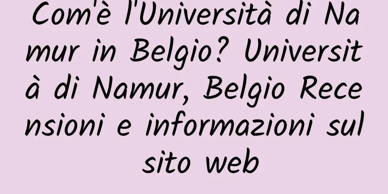 Com'è l'Università di Namur in Belgio? Università di Namur, Belgio Recensioni e informazioni sul sito web