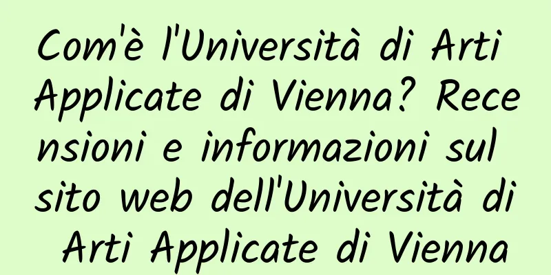 Com'è l'Università di Arti Applicate di Vienna? Recensioni e informazioni sul sito web dell'Università di Arti Applicate di Vienna