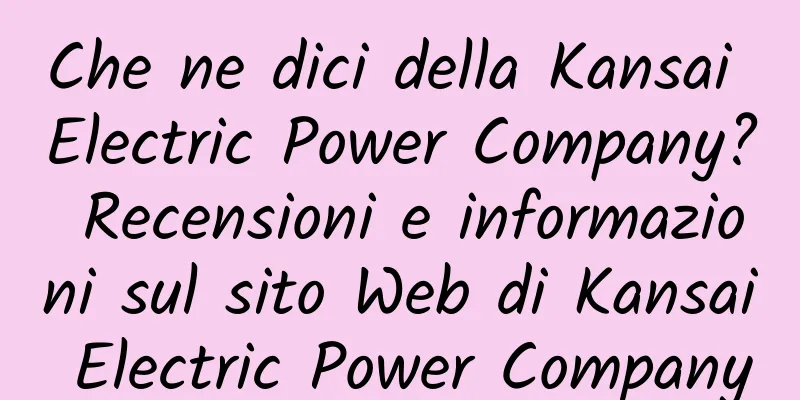 Che ne dici della Kansai Electric Power Company? Recensioni e informazioni sul sito Web di Kansai Electric Power Company