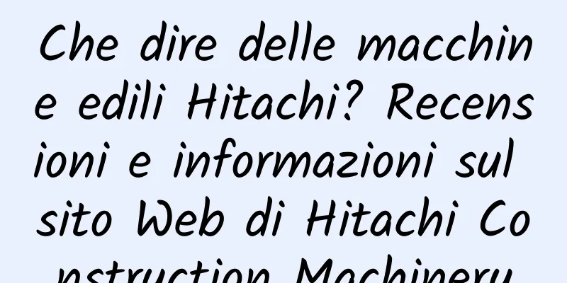 Che dire delle macchine edili Hitachi? Recensioni e informazioni sul sito Web di Hitachi Construction Machinery