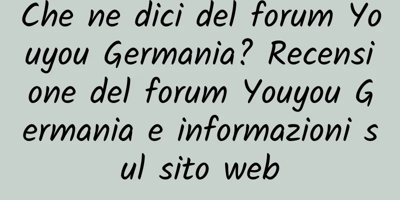 Che ne dici del forum Youyou Germania? Recensione del forum Youyou Germania e informazioni sul sito web