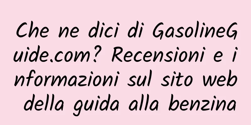 Che ne dici di GasolineGuide.com? Recensioni e informazioni sul sito web della guida alla benzina