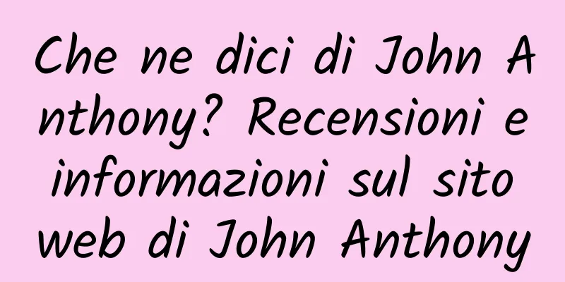 Che ne dici di John Anthony? Recensioni e informazioni sul sito web di John Anthony
