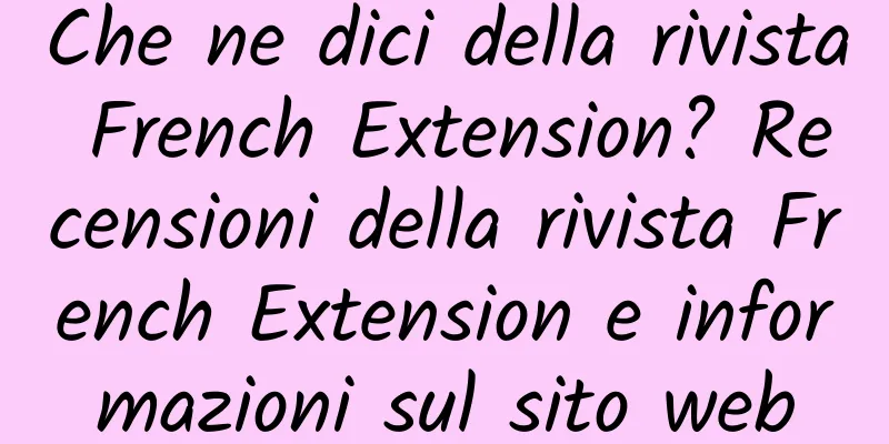 Che ne dici della rivista French Extension? Recensioni della rivista French Extension e informazioni sul sito web
