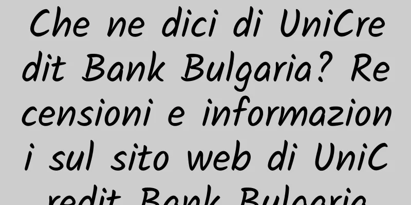 Che ne dici di UniCredit Bank Bulgaria? Recensioni e informazioni sul sito web di UniCredit Bank Bulgaria