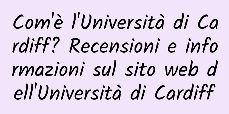 Com'è l'Università di Cardiff? Recensioni e informazioni sul sito web dell'Università di Cardiff