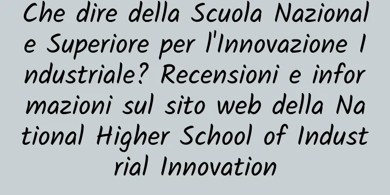Che dire della Scuola Nazionale Superiore per l'Innovazione Industriale? Recensioni e informazioni sul sito web della National Higher School of Industrial Innovation
