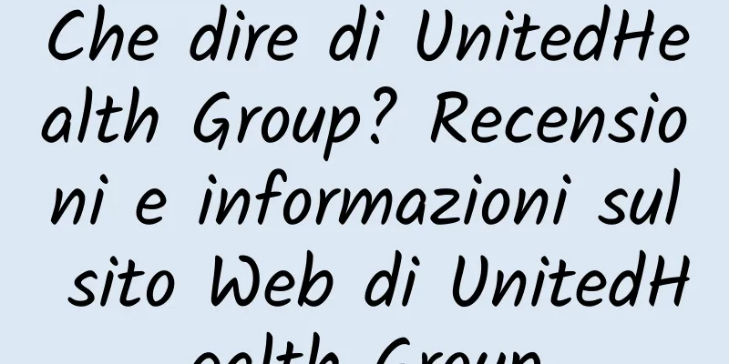 Che dire di UnitedHealth Group? Recensioni e informazioni sul sito Web di UnitedHealth Group