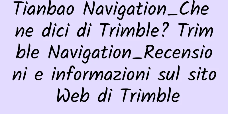 Tianbao Navigation_Che ne dici di Trimble? Trimble Navigation_Recensioni e informazioni sul sito Web di Trimble