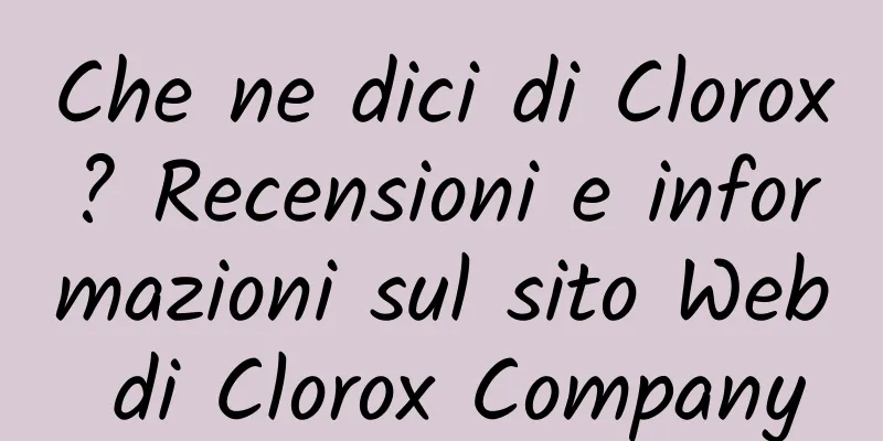 Che ne dici di Clorox? Recensioni e informazioni sul sito Web di Clorox Company