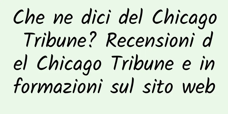Che ne dici del Chicago Tribune? Recensioni del Chicago Tribune e informazioni sul sito web