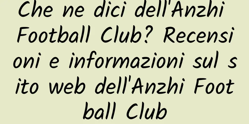 Che ne dici dell'Anzhi Football Club? Recensioni e informazioni sul sito web dell'Anzhi Football Club