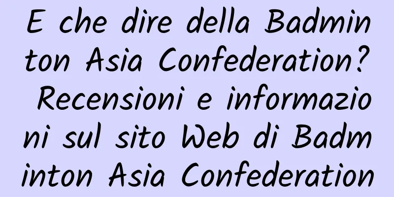 E che dire della Badminton Asia Confederation? Recensioni e informazioni sul sito Web di Badminton Asia Confederation