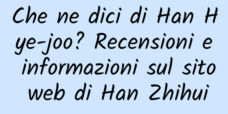Che ne dici di Han Hye-joo? Recensioni e informazioni sul sito web di Han Zhihui