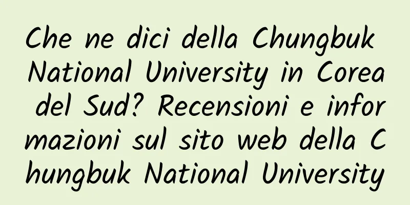 Che ne dici della Chungbuk National University in Corea del Sud? Recensioni e informazioni sul sito web della Chungbuk National University
