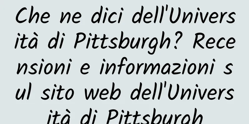 Che ne dici dell'Università di Pittsburgh? Recensioni e informazioni sul sito web dell'Università di Pittsburgh