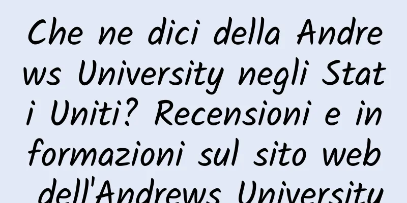 Che ne dici della Andrews University negli Stati Uniti? Recensioni e informazioni sul sito web dell'Andrews University