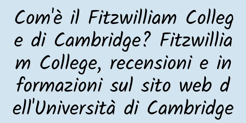 Com'è il Fitzwilliam College di Cambridge? Fitzwilliam College, recensioni e informazioni sul sito web dell'Università di Cambridge