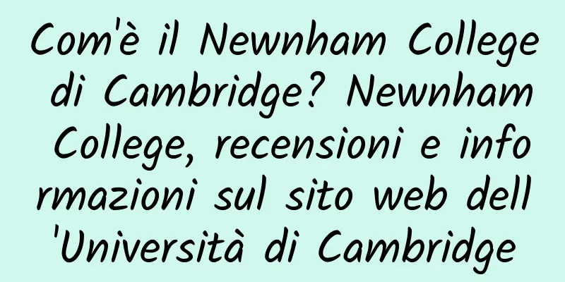 Com'è il Newnham College di Cambridge? Newnham College, recensioni e informazioni sul sito web dell'Università di Cambridge