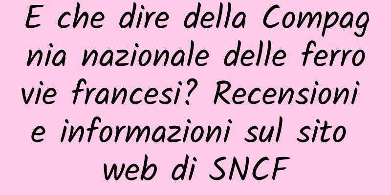 E che dire della Compagnia nazionale delle ferrovie francesi? Recensioni e informazioni sul sito web di SNCF