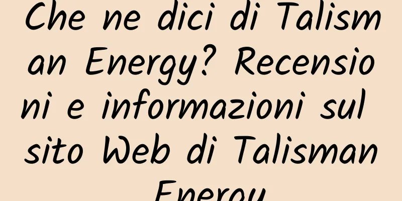 Che ne dici di Talisman Energy? Recensioni e informazioni sul sito Web di Talisman Energy