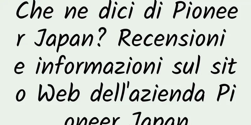 Che ne dici di Pioneer Japan? Recensioni e informazioni sul sito Web dell'azienda Pioneer Japan