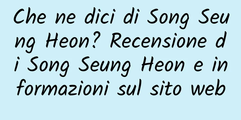 Che ne dici di Song Seung Heon? Recensione di Song Seung Heon e informazioni sul sito web