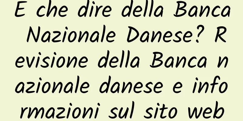E che dire della Banca Nazionale Danese? Revisione della Banca nazionale danese e informazioni sul sito web