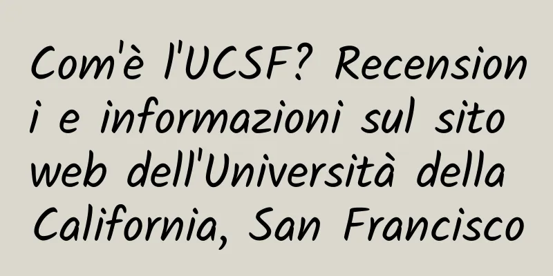 Com'è l'UCSF? Recensioni e informazioni sul sito web dell'Università della California, San Francisco