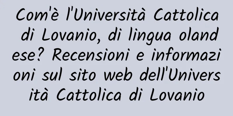 Com'è l'Università Cattolica di Lovanio, di lingua olandese? Recensioni e informazioni sul sito web dell'Università Cattolica di Lovanio