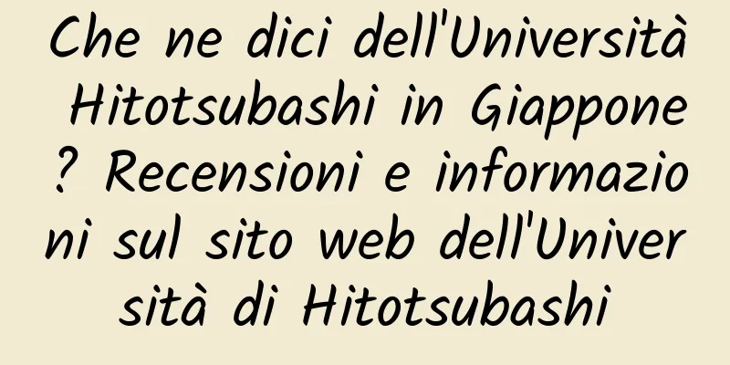 Che ne dici dell'Università Hitotsubashi in Giappone? Recensioni e informazioni sul sito web dell'Università di Hitotsubashi