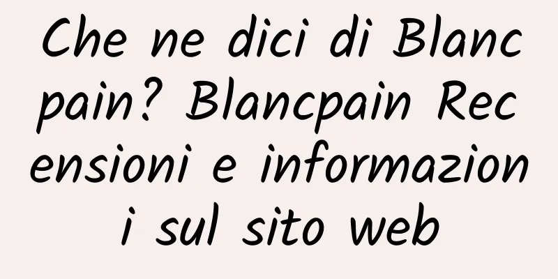 Che ne dici di Blancpain? Blancpain Recensioni e informazioni sul sito web