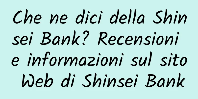 Che ne dici della Shinsei Bank? Recensioni e informazioni sul sito Web di Shinsei Bank