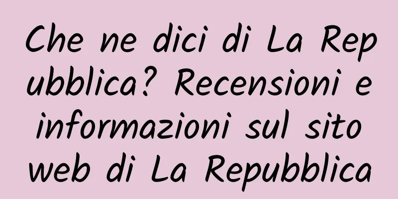Che ne dici di La Repubblica? Recensioni e informazioni sul sito web di La Repubblica