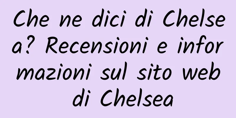 Che ne dici di Chelsea? Recensioni e informazioni sul sito web di Chelsea