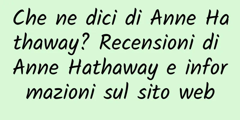 Che ne dici di Anne Hathaway? Recensioni di Anne Hathaway e informazioni sul sito web