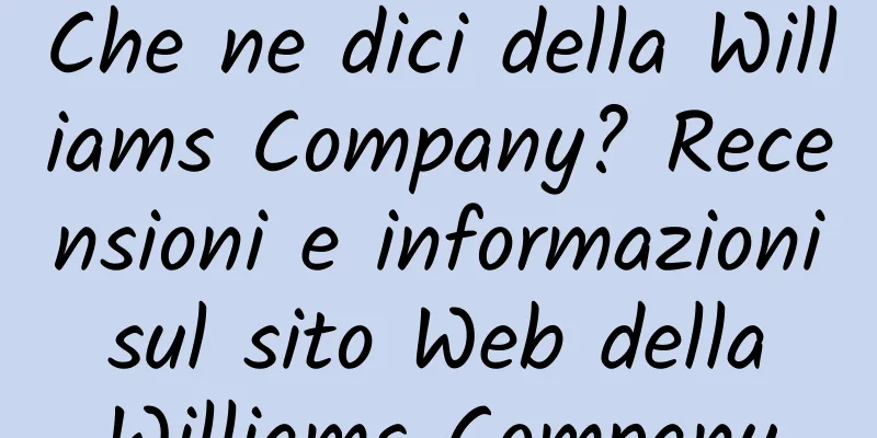Che ne dici della Williams Company? Recensioni e informazioni sul sito Web della Williams Company