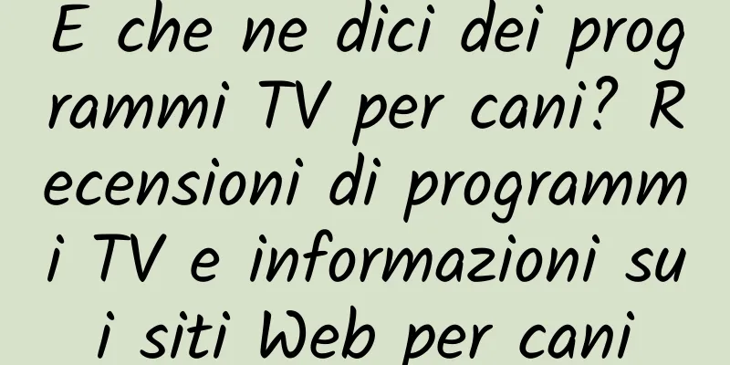 E che ne dici dei programmi TV per cani? Recensioni di programmi TV e informazioni sui siti Web per cani