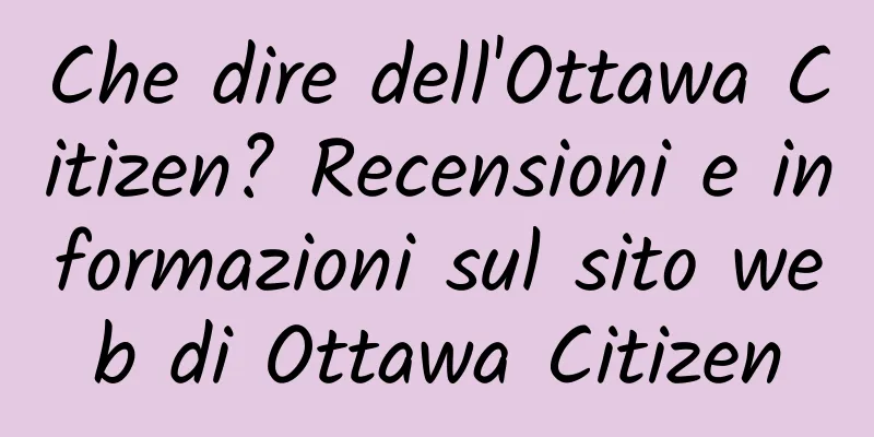 Che dire dell'Ottawa Citizen? Recensioni e informazioni sul sito web di Ottawa Citizen
