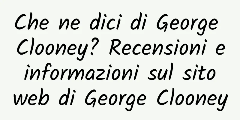 Che ne dici di George Clooney? Recensioni e informazioni sul sito web di George Clooney