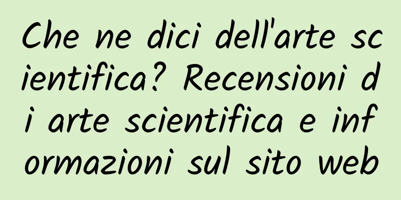 Che ne dici dell'arte scientifica? Recensioni di arte scientifica e informazioni sul sito web