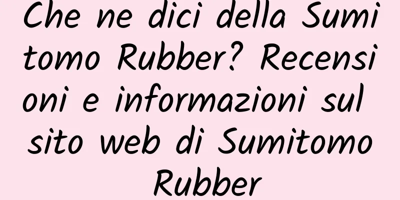 Che ne dici della Sumitomo Rubber? Recensioni e informazioni sul sito web di Sumitomo Rubber