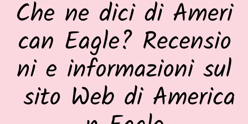 Che ne dici di American Eagle? Recensioni e informazioni sul sito Web di American Eagle