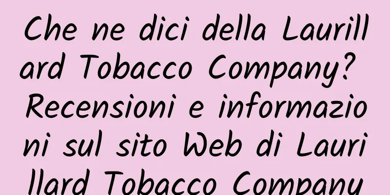Che ne dici della Laurillard Tobacco Company? Recensioni e informazioni sul sito Web di Laurillard Tobacco Company