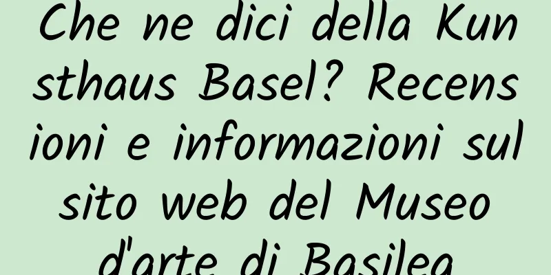 Che ne dici della Kunsthaus Basel? Recensioni e informazioni sul sito web del Museo d'arte di Basilea